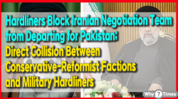 Hardliners Block Iranian Negotiation Team from Departing for Pakistan; Direct Collision Between Conservative-Reformist Factions and Military Hardliners