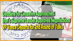 Deadline for Ceasefire Approaches; Iran’s Supreme Leader Approves Negotiations… VP Vance Departs for 2nd Round of Talks