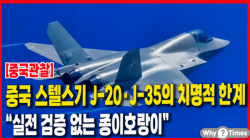 [중국관찰] 중국 스텔스기 J-20·J-35의 치명적 한계, “실전 검증 없는 종이호랑이”