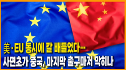 [Why Times 정세분석 4012] 美·EU 동시에 칼 빼들었다…사면초가 중국, 마지막 출구마저 막히나