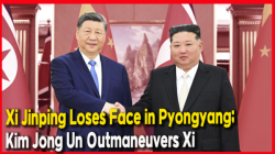 Xi Jinping Loses Face in Pyongyang; Kim Jong Un Outmaneuvers Xi