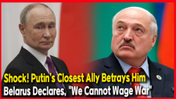 Shock! Putin’s Closest Ally Betrays Him… Belarus Declares, "We Cannot Wage War"