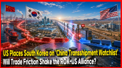 US Places South Korea on ‘China Transshipment Watchlist’… Will Trade Friction Shake the ROK-US Alliance?
