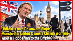“Britain Is on a Downward Slope”: Manchester United Owner’s Chilling Warning… What Is Happening to the Empire?