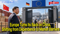 Europe Turns Its Back on China, Shifting from Dependence to Market Barriers